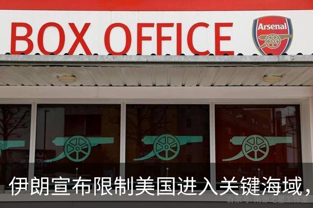 伊朗宣布限制美国进入关键海域，海湾国家对此表示担忧