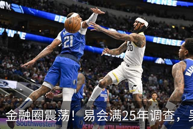 金融圈震荡！易会满25年调查，吴坚被查缘由，ST文峰新任董秘引关注